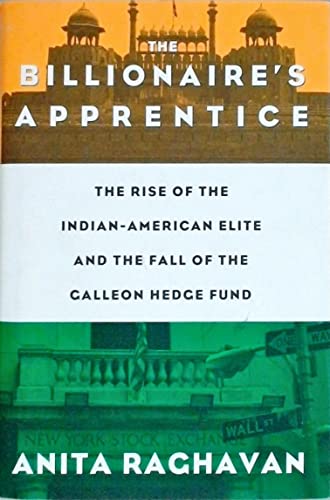 The Billionaire's Apprentice: The Rise of The Indian-American Elite and The Fall of The Galleon Hedge Fund